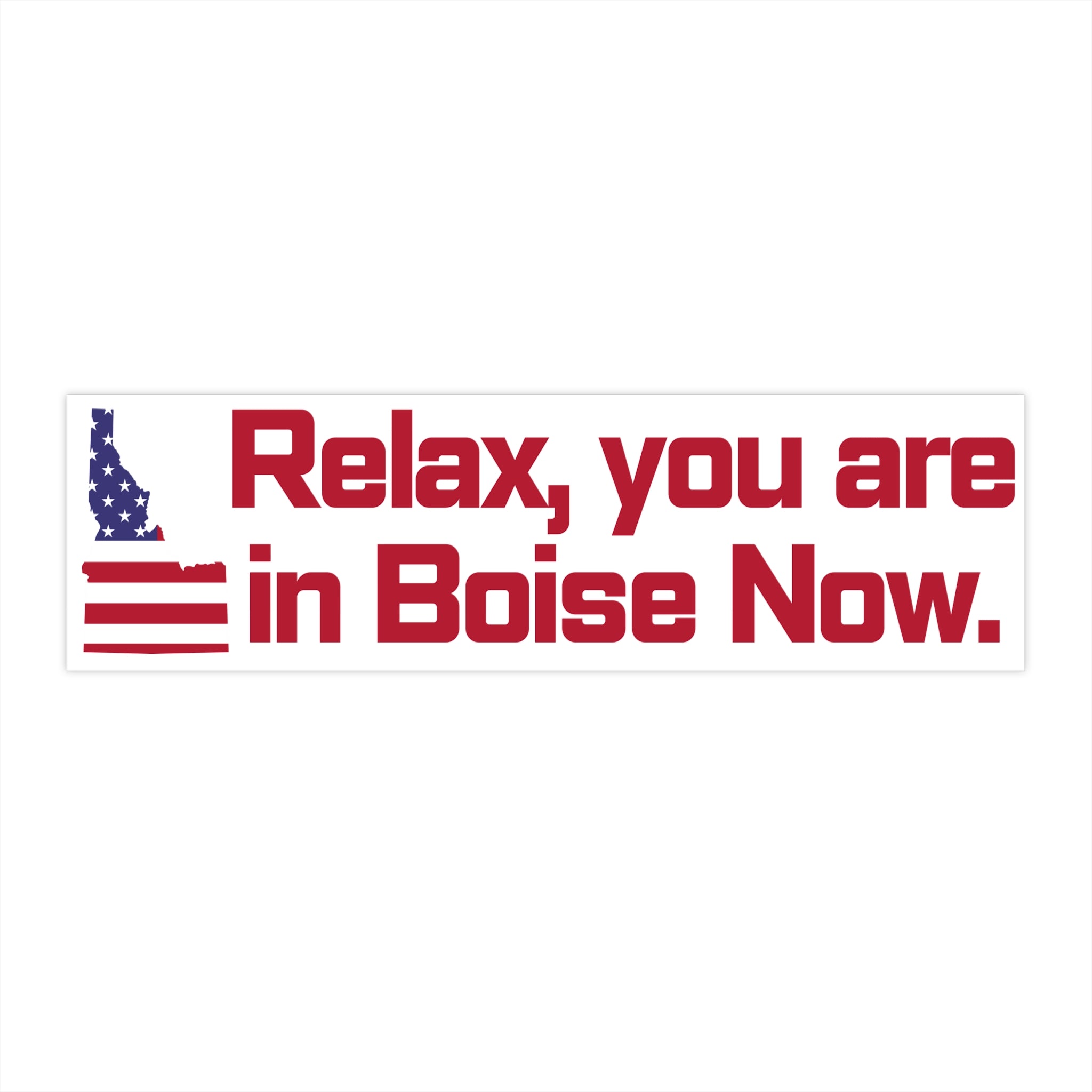 Idaho Bumper Sticker: Relax, You Are in Boise Now!